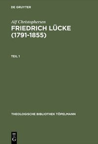 Cover image for Friedrich Lucke (1791-1855): Tl 1: Neutestamentliche Hermeneutik und Exegese imZusammenhang mit seinem Leben und Werk. Tl 2: Dokumente und Briefe.