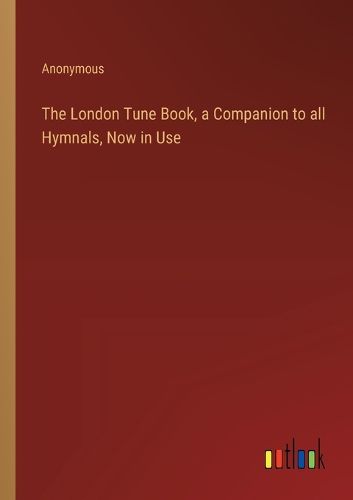 Cover image for The London Tune Book, a Companion to all Hymnals, Now in Use