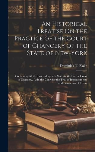 Cover image for An Historical Treatise On the Practice of the Court of Chancery of the State of New-York