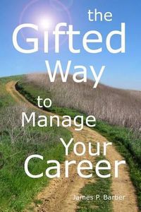 Cover image for The Gifted Way to Manage Your Career: Grow and Sustain Your Career through The 5-Phase Career Model and Faith-Based Principles