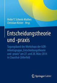 Cover image for Entscheidungstheorie und -praxis: Tagungsband des Workshops der GOR-Arbeitsgruppe  Entscheidungstheorie und -praxis  am 27. und 28. Marz 2014 in Clausthal-Zellerfeld