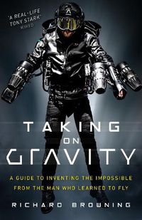 Cover image for Taking on Gravity: A Guide to Inventing the Impossible from the Man Who Learned to Fly