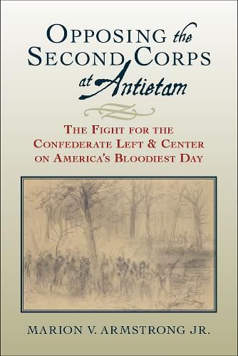 Cover image for Opposing the Second Corps at Antietam: The Fight for the Confederate Left and Center on America's Bloodiest Day