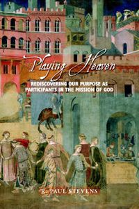 Cover image for Playing Heaven: Rediscovering Our Purpose as Participants in the Mission of God