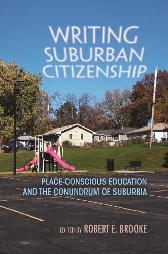 Cover image for Writing Suburban Citizenship: Place-Conscious Education and the Conundrum of Suburbia