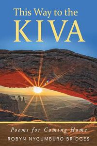 Cover image for This Way to the Kiva: Poems for the Journey Home