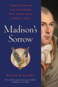 Cover image for Madison's Sorrow: Today's War on the Founders and America's Liberal Ideal