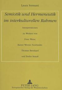 Cover image for Semiotik Und Hermeneutik Im Interkulturellen Rahmen: Interpretationen Zu Werken Von Peter Weiss, Rainer Werner Fassbinder, Thomas Bernhard Und Botho Strauss