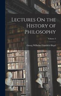 Cover image for Lectures On the History of Philosophy; Volume 3