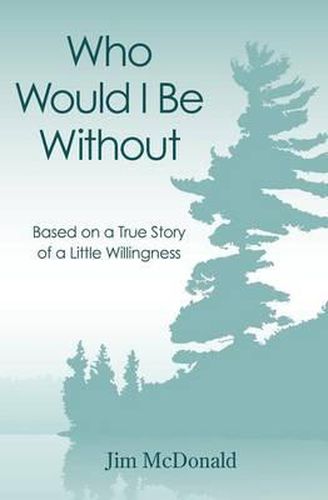 Cover image for Who Would I Be Without: Based On a True Story of a Little Willingness