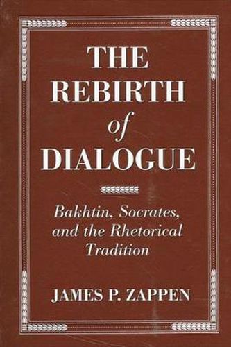 Cover image for The Rebirth of Dialogue: Bakhtin, Socrates, and the Rhetorical Tradition