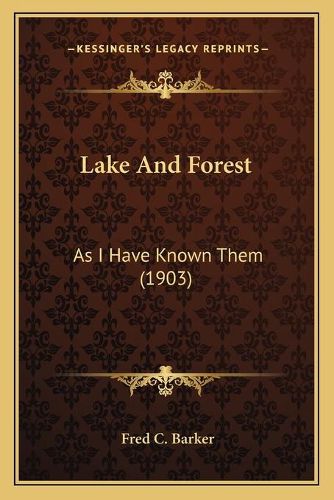 Cover image for Lake and Forest: As I Have Known Them (1903)