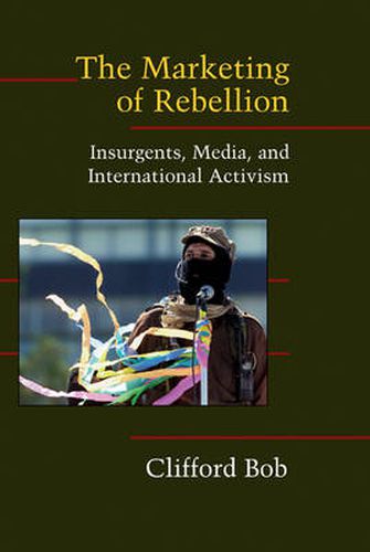 Cover image for The Marketing of Rebellion: Insurgents, Media, and International Activism