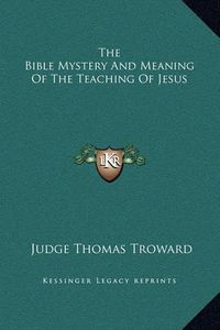 Cover image for The Bible Mystery and Meaning of the Teaching of Jesus