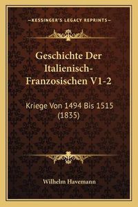 Cover image for Geschichte Der Italienisch-Franzosischen V1-2: Kriege Von 1494 Bis 1515 (1835)