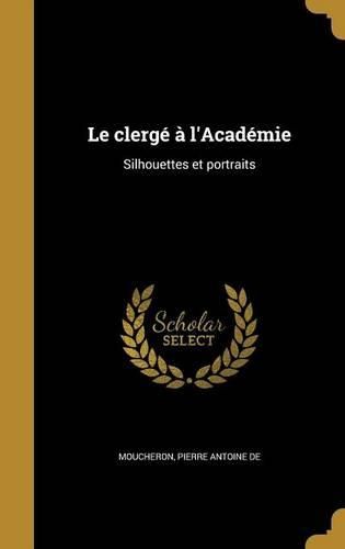 Cover image for Le Clerge A L'Academie: Silhouettes Et Portraits