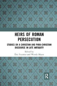 Cover image for Heirs of Roman Persecution: Studies on a Christian and Para-Christian Discourse in Late Antiquity