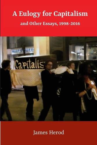 Cover image for A Eulogy for Capitalism: And Other Essays, 1998-2016