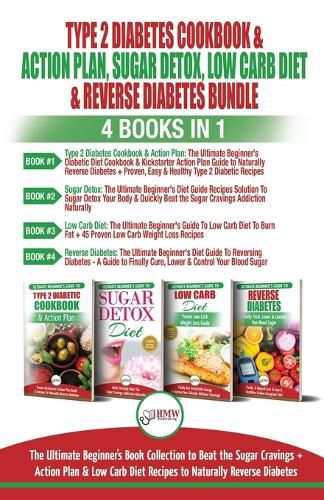 Type 2 Diabetes Cookbook & Action Plan, Sugar Detox, Low Carb Diet & Reverse Diabetes - 4 Books in 1 Bundle: The Ultimate Beginner's Book Collection To Beat Sugar Cravings + Low Carb Diet Recipes