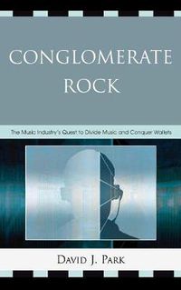 Cover image for Conglomerate Rock: The Music Industry's Quest to Divide Music and Conquer Wallets