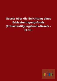 Cover image for Gesetz uber die Errichtung eines Erblastentilgungsfonds (Erblastentilgungsfonds-Gesetz - ELFG)