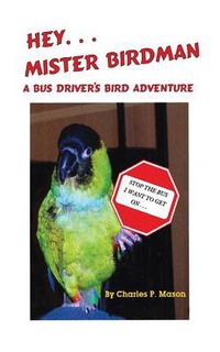 Cover image for Hey Mister Birdman: A Bus Driver's Bird Adventure