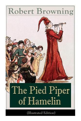 Cover image for The Pied Piper of Hamelin (Illustrated Edition): Children's Classic - A Retold Fairy Tale by one of the most important Victorian poets and playwrights