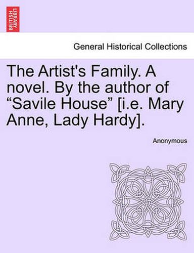 Cover image for The Artist's Family. a Novel. by the Author of  Savile House  [I.E. Mary Anne, Lady Hardy].