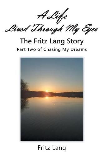 Cover image for A Life Lived Through My Eyes: The Fritz Lang Story: Part Two of Chasing My Dreams