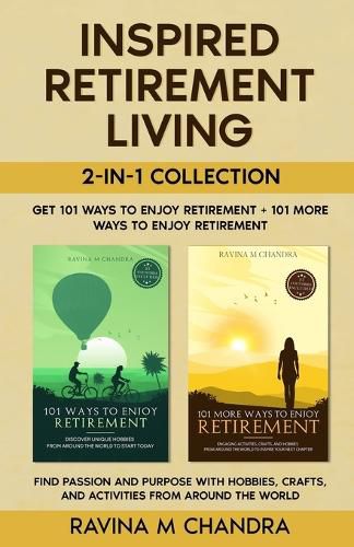 Cover image for Inspired Retirement Living 2-in-1 Collection Get 101 Ways to Enjoy Retirement + 101 More Ways to Enjoy Retirement - Find Passion and Purpose with Hobbies, Crafts, and Activities from Around the World