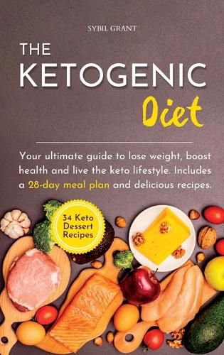 Cover image for The Ketogenic Diet: Your ultimate guide to lose weight, boost health and live the keto lifestyle. Includes a 28-day meal plan and delicious recipes.