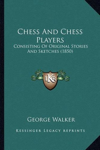 Cover image for Chess and Chess Players: Consisting of Original Stories and Sketches (1850)