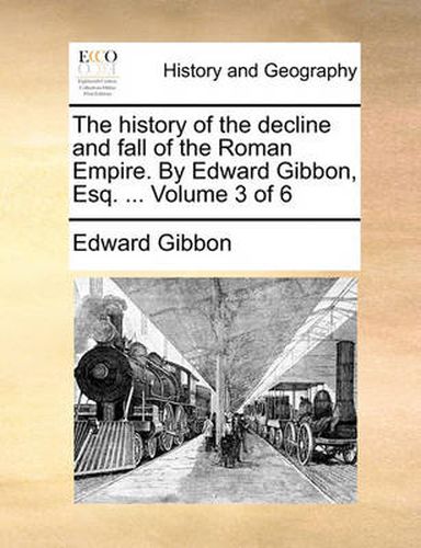 Cover image for The History of the Decline and Fall of the Roman Empire. by Edward Gibbon, Esq. ... Volume 3 of 6