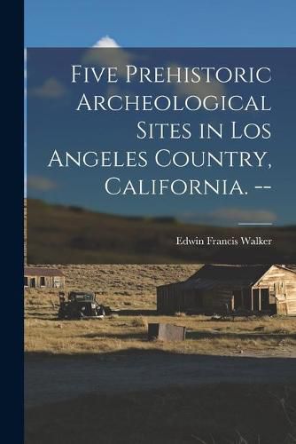 Five Prehistoric Archeological Sites in Los Angeles Country, California. --