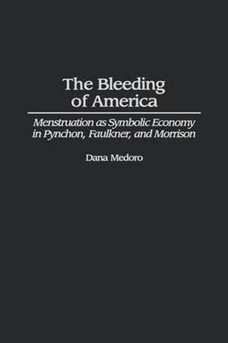 Cover image for The Bleeding of America: Menstruation as Symbolic Economy in Pynchon, Faulkner, and Morrison