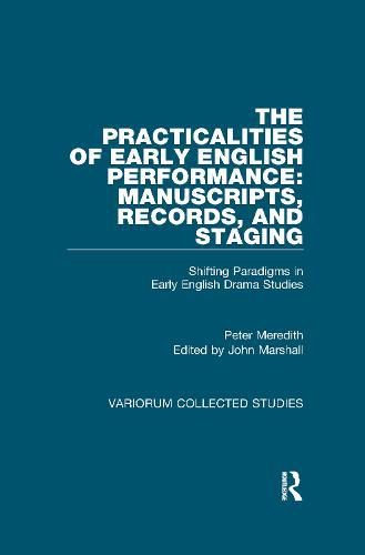 Cover image for The Practicalities of Early English Performance: Manuscripts, Records, and Staging: Shifting Paradigms in Early English Drama Studies