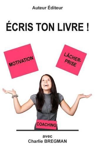 Cover image for Ecris Ton Livre: Comment Mener Un Projet d'Ecriture Grace a la Motivation Et Au Lacher-Prise