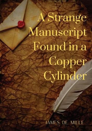 Cover image for A Strange Manuscript Found in a Copper Cylinder: A satiric and fantastic romance by James De Mille