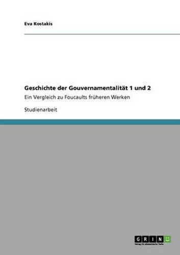 Geschichte der Gouvernamentalitat 1 und 2: Ein Vergleich zu Foucaults fruheren Werken