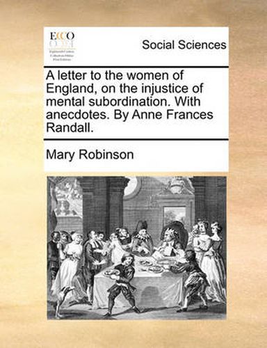 A Letter to the Women of England, on the Injustice of Mental Subordination. with Anecdotes. by Anne Frances Randall.