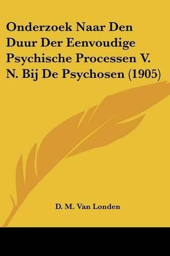 Onderzoek Naar Den Duur Der Eenvoudige Psychische Processen V. N. Bij de Psychosen (1905)