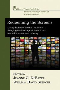 Cover image for Redeeming the Screens: Living Stories of Media  Ministers  Bringing the Message of Jesus Christ to the Entertainment Industry