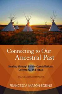 Cover image for Connecting to Our Ancestral Past: Healing Through Family Constellations, Ceremony, and Ritual