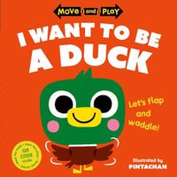 Cover image for Move and Play: I Want to Be a Duck