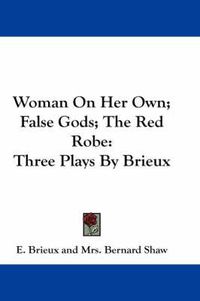 Cover image for Woman on Her Own; False Gods; The Red Robe: Three Plays by Brieux