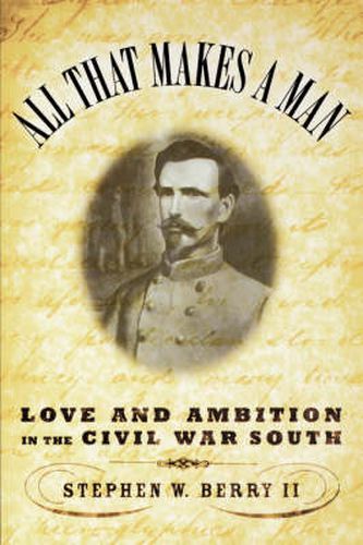 All That Makes a Man: Love and Ambition in the Civil War South