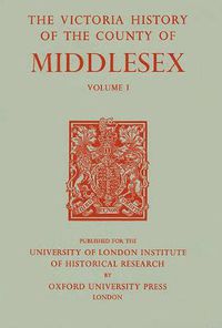 Cover image for A History of the County of Middlesex: Volume I: Physique, Archaeology, Domesday Survey, Ecclesiastical Organization, Education, Index to Persons and Places in the Domesday Survey, General Index