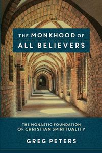 Cover image for The Monkhood of All Believers - The Monastic Foundation of Christian Spirituality