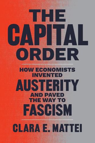 The Capital Order: How Economists Invented Austerity and Paved the Way to Fascism