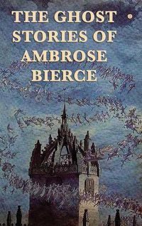 Cover image for The Ghost Stories of Ambrose Bierce